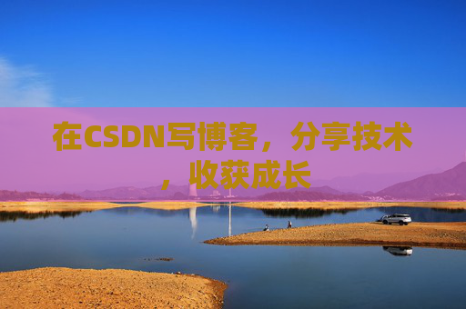在CSDN写博客，分享技术，收获成长
